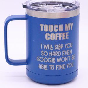 TOUCH MY COFFEE I WILL SLAP YOU CUP INSULATED 15oz